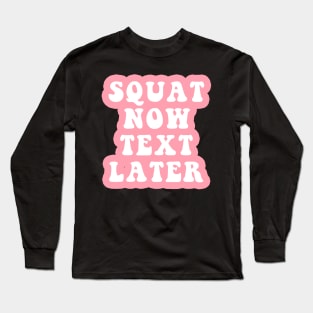 Squat Now Text Later Long Sleeve T-Shirt